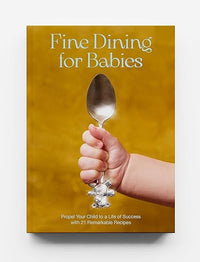Fine Dining For Babies: Propel your Child to a Life of Success with 21 Remarkable Recipes