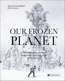 Our Frozen Planet: A Photographic Journey Through the World of Snow and Ice