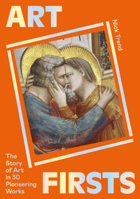 Art Firsts: The Story of Art in 30 Pioneering Works