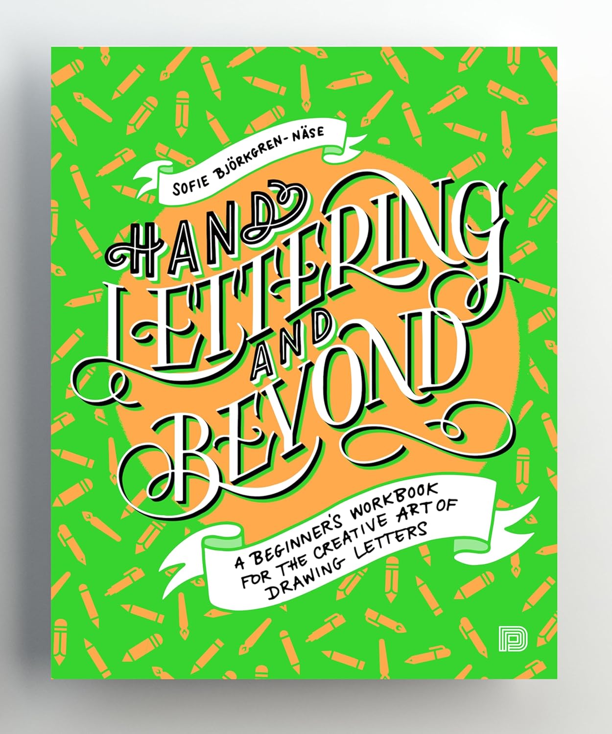 Hand Lettering and Beyond: A Beginner's Workbook for the Creative Art of Drawing Letters