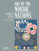Art of the Nordic Nations: Art of the Nordic Nations: Modernism, Freedom and Identity, 1870–1950