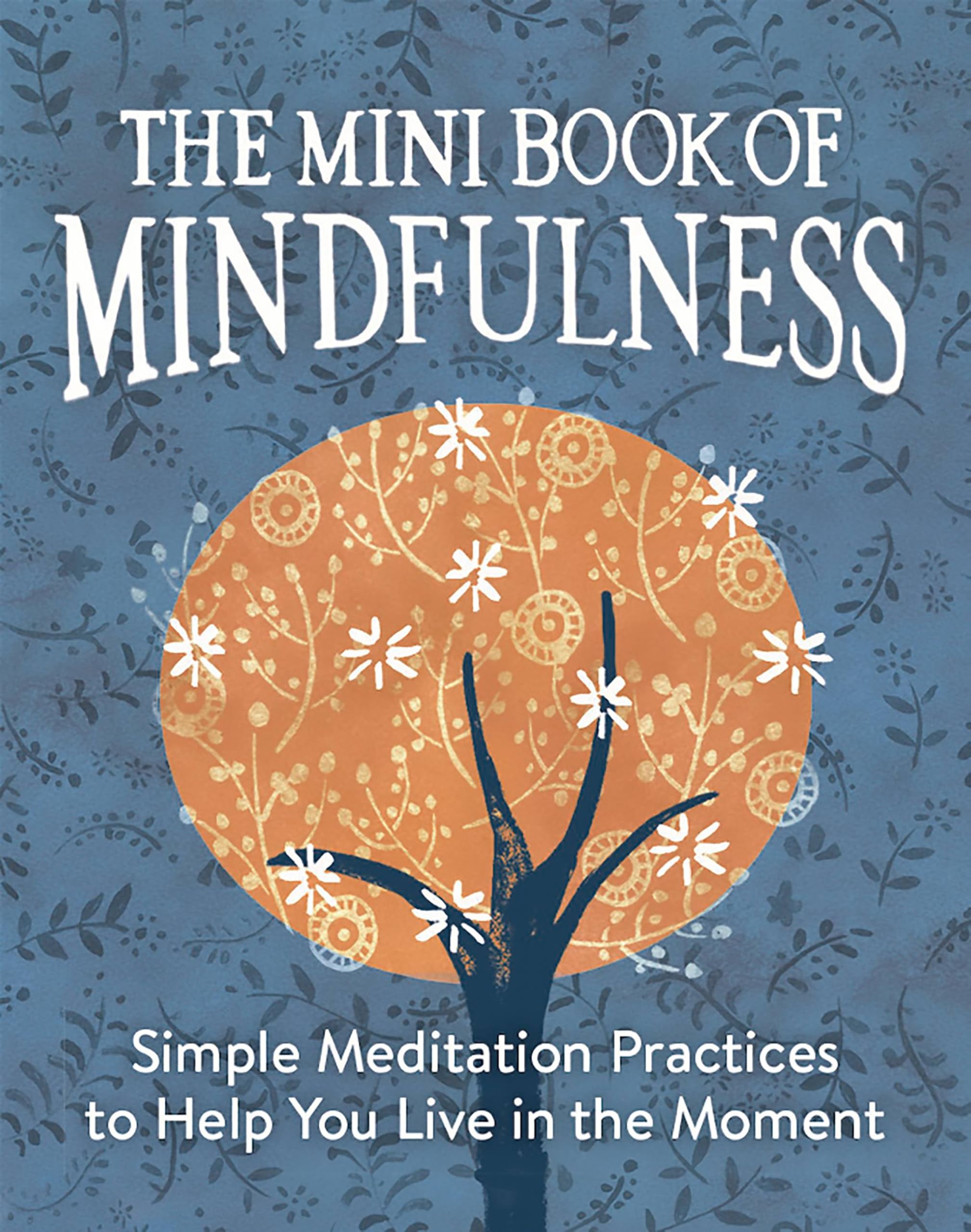 The Mini Book of Mindfulness: Simple Meditation Practices to Help You Live in the Moment