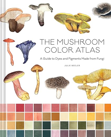 Mushroom Color Atlas: A Guide to Dyes and Pigments Made from Fungi