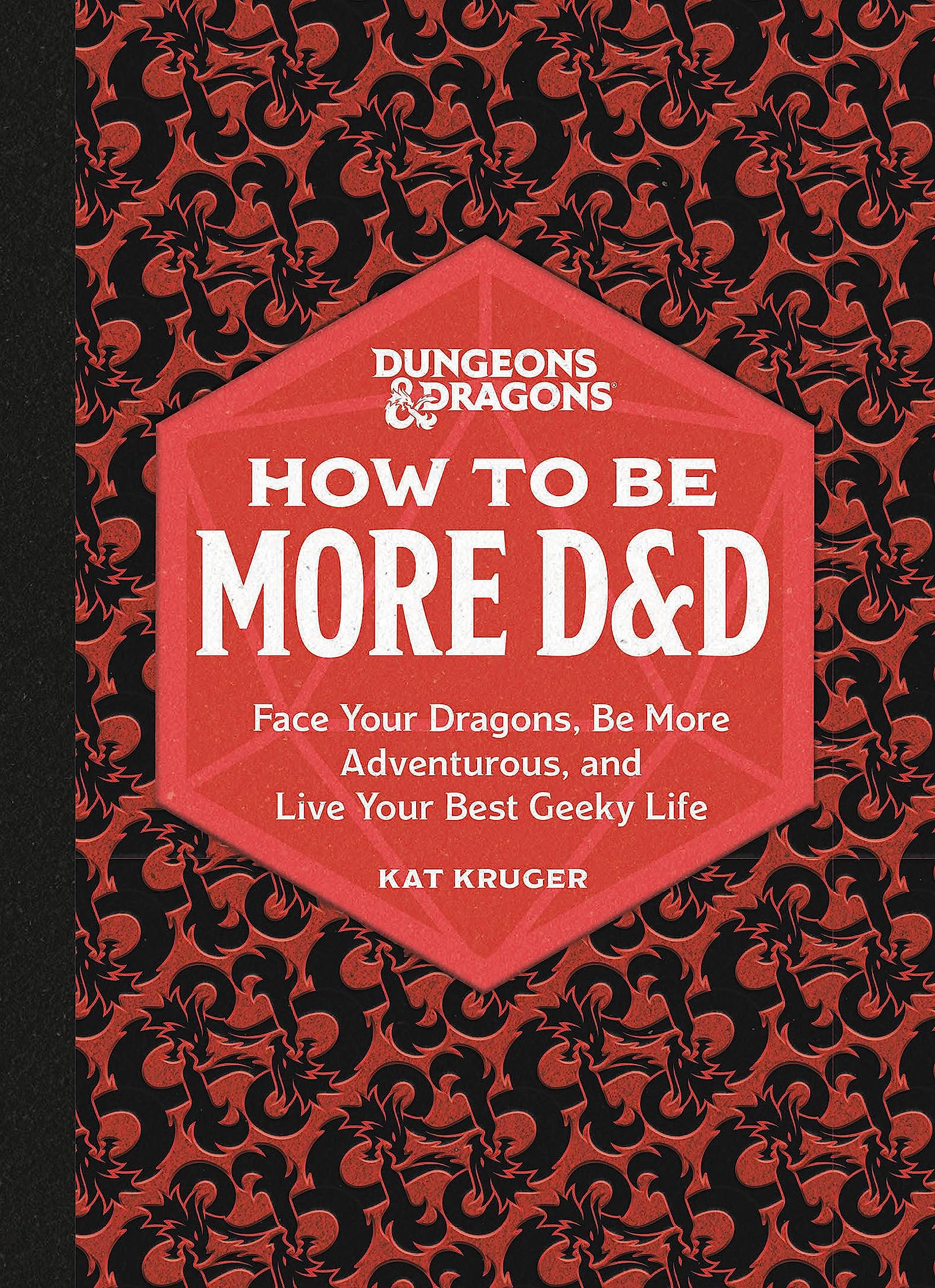 Dungeons & Dragons: How to Be More D&D: Face Your Dragons, Be More Adventurous, and Live Your Best Geeky Life