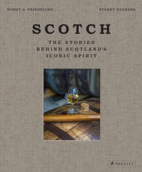 Scotch: The Stories Behind Scotland's Iconic Spirit