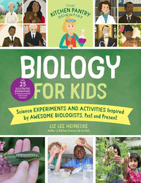 The Kitchen Pantry Scientist Biology for Kids: Science Experiments and Activities Inspired by Awesome Biologists, Past and Present