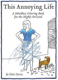 This Annoying Life: A Mindless Coloring Book for the Highly Stressed