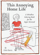 This Annoying Home Life: A Mindless Coloring Book for the Super Stressed