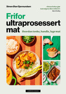 Frifor ultraprosessert mat - hvordan tenke, handle, lage mat