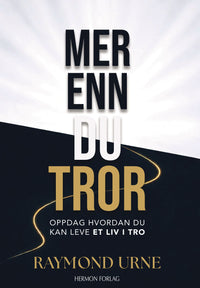 Mer enn du tror - oppdag hvordan du kan leve et liv i tro