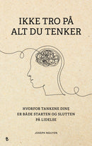 Ikke tro på alt du tenker - hvorfor tankene dine er starten og slutten på mentale smerter
