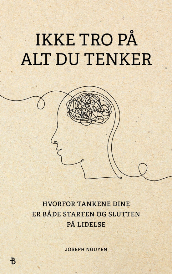 Ikke tro på alt du tenker - hvorfor tankene dine er starten og slutten på mentale smerter