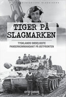 Tiger på slagmarken - Otto Carius og krigen på østfronten : historien om 2. Schwerer Panzer-Abteilung 502 ved Narva og Dünaburg