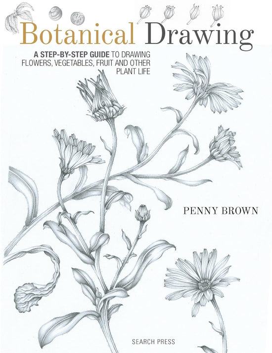 Botanical Drawing: A step-by-Step guide to drawing flowers, vegetables, fruit and other plant life