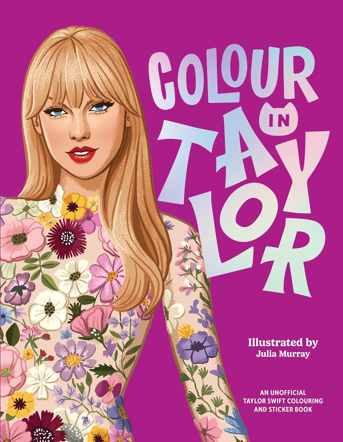 Colour In Taylor: An Unofficial Taylor Swift Colouring and Sticker Book
