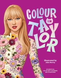 Colour In Taylor: An Unofficial Taylor Swift Colouring and Sticker Book
