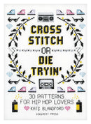 Cross Stitch Or Die Tryin': 30 Patterns for Hip Hop Lovers