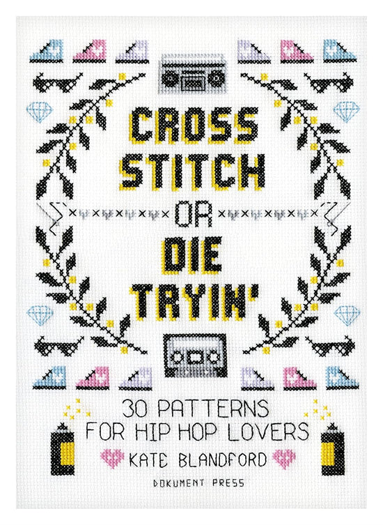 Cross Stitch Or Die Tryin': 30 Patterns for Hip Hop Lovers